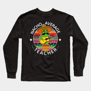 Nacho Average Teacher Cinco The Mayo Teacher Long Sleeve T-Shirt